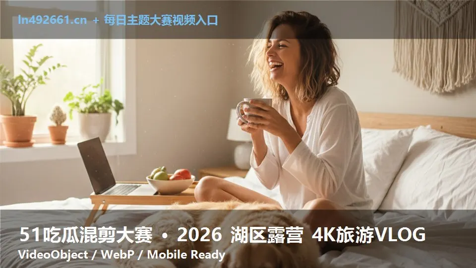 51吃瓜混剪大赛 · 2026 湖区露营 4K旅游VLOG